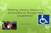 “Making Library Resources Accessible to People with Disabilities” Laurie Staiger.