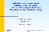 1 Neighborhood Assessment: Technical Issues to be investigated in the Wilmington Air Quality Study Vlad Isakov Todd Sax May 06, 2003 California Air Resources.