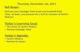 Thursday, December 1st, 2011 Bell Ringer: Pull out your Geologic Time Scale and Football Field. Then, sit back, and prepare for a full 25 minutes of Earth’s.