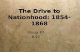 The Drive to Nationhood: 1854- 1868 Group #3 8-27 Group #3 8-27.