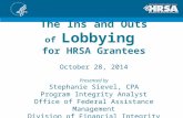 The Ins and Outs of Lobbying for HRSA Grantees October 28, 2014 Presented by Stephanie Sievel, CPA Program Integrity Analyst Office of Federal Assistance.