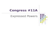 Congress #11A Expressed Powers. Quick Review 1. Malapportionment 2. Gerrymander A. 1 Congressional district has 500,000 people, a nearby Congressional.