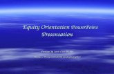 Equity Orientation PowerPoint Presentation Equity Orientation PowerPoint Presentation Developed by Laurie Clute, PT, MS Thanks to Wendy Smith for the.