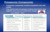 Polyatomic compounds combine polyatomic ions with metals  Poly atomic ions are groups of atoms that tend to stay together and carry an overall ionic.