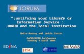 “ Justifying your Library or Information Service”: JORUM and the local institution Moira Massey and Jackie Carter CoFHE/UC&R Conference Tuesday 6 April.