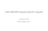 LING 408/508: Programming for Linguists Lecture 23 November 25 th.