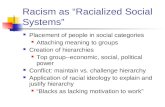 Racism as “Racialized Social Systems” Placement of people in social categories Attaching meaning to groups Creation of hierarchies Top group--economic,