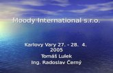Moody International s.r.o. Karlovy Vary 27. - 28. 4. 2005 Tomáš Lulek Ing. Radoslav Černý.