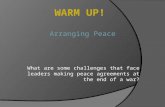WARM UP! What are some challenges that face leaders making peace agreements at the end of a war? Arranging Peace.