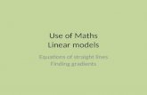 Use of Maths Linear models Equations of straight lines Finding gradients.