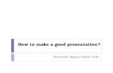 How to make a good presentation? Presenter: Nguyen Xuan Vinh.