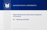 PV213 EIS in Practice: 03 – Starting with EIS 1 PV213 Enterprise Information Systems in Practice 03 – Starting with EIS.