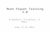Muon Piquet Training V.0 W Baldini, E.Furfaro, O. Maev June 11-th 2015.