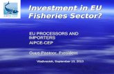 EU PROCESSORS AND IMPORTERS EU PROCESSORS AND IMPORTERS AIPCE-CEP AIPCE-CEP Guus Pastoor, President Guus Pastoor, President Investment in EU Fisheries.