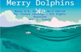 Merry Dolphins We Music K-8, Vol. 11, No.5 CD5/18 By: Teresa Jennings – All Rights Reserved PPT: L. Trewin.