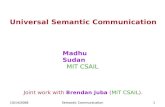 10/14/2008Semantic Communication1 Universal Semantic Communication Madhu Sudan MIT CSAIL Joint work with Brendan Juba (MIT CSAIL).