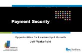 Payment Security Opportunities for Leadership & Growth Jeff Wakefield.