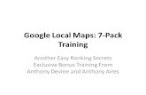 Google Local Maps: 7-Pack Training Another Easy Ranking Secrets Exclusive Bonus Training From Anthony Devine and Anthony Aires.