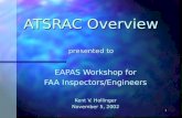 1 ATSRAC Overview presented to EAPAS Workshop for FAA Inspectors/Engineers Kent V. Hollinger November 5, 2002.