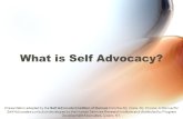 What is Self Advocacy? Presentation adapted by the Self Advocate Coalition of Kansas from the My Voice, My Choice: A Manual for Self-Advocates curriculum.