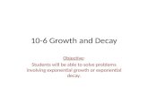 10-6 Growth and Decay Objective: Students will be able to solve problems involving exponential growth or exponential decay.