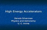 High Energy Accelerators Dennis Silverman Physics and Astronomy U. C. Irvine.