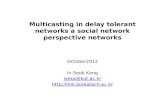 Multicasting in delay tolerant networks a social network perspective networks October2012 In-Seok Kang