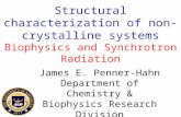 Structural characterization of non- crystalline systems Biophysics and Synchrotron Radiation James E. Penner-Hahn Department of Chemistry & Biophysics.