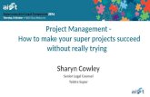Project Management - How to make your super projects succeed without really trying Sharyn Cowley Senior Legal Counsel Telstra Super.