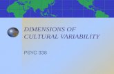 DIMENSIONS OF CULTURAL VARIABILITY PSYC 338. FRAMEWORKS FOR STUDYING CROSS-CULTURAL VARIABILITY * Hofstede’s value dimensions * Schwartz’ universal value.