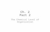 Ch. 2 Part 2 The Chemical Level of Organization. Inorganic vs. Organic Inorganic – Usually lack carbon – Structurally simple – Include: Water Salts Acids.