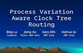 1ISPD'03 Process Variation Aware Clock Tree Routing Bing Lu Cadence Jiang Hu Texas A&M Univ Gary Ellis IBM Corp Haihua Su IBM Corp.