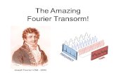 The Amazing Fourier Transorm! Joseph Fourier 1768 - 1830.