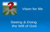 Vison for life Seeing & Doing the Will of God. Doing the Will of God.