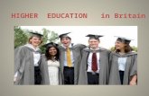 HIGHER EDUCATION in Britain. Higher education begins at 18 and usually lasts three or four years. Students go to universities, polytechnics or colleges.