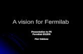 A vision for Fermilab Presentation to P5 Fermilab 9/12/05 Pier Oddone.
