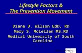Lifestyle Factors & The Prevention Movement Diane B. Wilson EdD, RD Mary S. McLellan MS,RD Medical University of South Carolina.