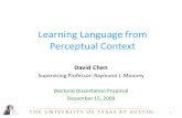 David Chen Supervising Professor: Raymond J. Mooney Doctoral Dissertation Proposal December 15, 2009 Learning Language from Perceptual Context 1.