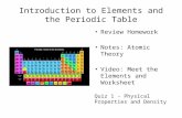 Introduction to Elements and the Periodic Table Review Homework Notes: Atomic Theory Video: Meet the Elements and Worksheet Quiz 1 - Physical Properties.