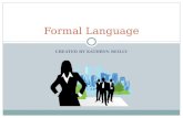 CREATED BY KATHRYN REILLY Formal Language. Formal Language Basics What is formal language?  Formal language refers to words used in academic or professional.