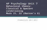 AP Psychology Unit 7 Behavioral theory: Classical & Operant conditioning Mods 21, 22 (Barron’s 6) Chamberlain 2011-2012.