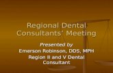 Regional Dental Consultants’ Meeting Presented by Emerson Robinson, DDS, MPH Region II and V Dental Consultant.