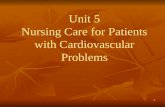 1 Unit 5 Nursing Care for Patients with Cardiovascular Problems Unit 5 Nursing Care for Patients with Cardiovascular Problems.
