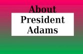 About President Adams. Great man-ok president Some say honorable & thoughtful Abigail (wife) & John Quincy (son)=Same way “Was always an honest man, often.