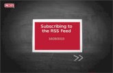 Subscribing to the RSS Feed 10/28/2013. What is an RSS Feed? What is RSS? –RSS stands for "Really Simple Syndication". It is a way to easily distribute.