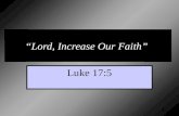 “Lord, Increase Our Faith” Luke 17:5 1. “Now faith is assurance of (things) hoped for, a conviction of things not seen.” ASV “Now faith is the substance.