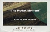 “The Kodak Moment” Isaiah 53, Luke 23:34-43. A Few Snapshots of the Past.