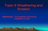 Topic 9 Weathering and Erosion Weathering:The chemical and physical breakdown of rock.