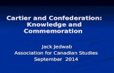 Cartier and Confederation: Knowledge and Commemoration Jack Jedwab Association for Canadian Studies September 2014.