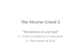 The Nicene Creed 2 “We believe in one God” 1: Truly we believe in one God 2: The Name of God.